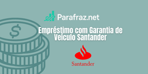 Empréstimo com Garantia de Veículo Santander: Veja tudo o que você precisa saber